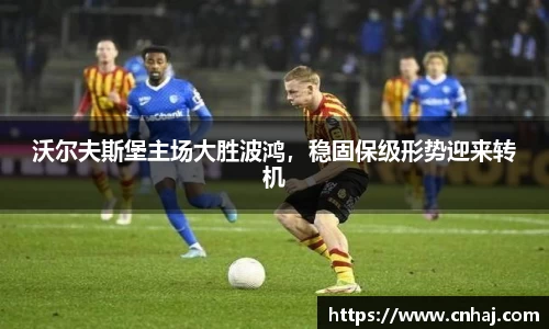 沃尔夫斯堡主场大胜波鸿，稳固保级形势迎来转机