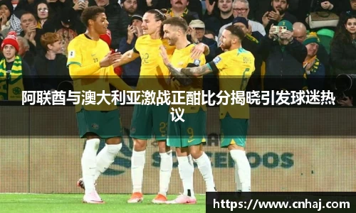 阿联酋与澳大利亚激战正酣比分揭晓引发球迷热议