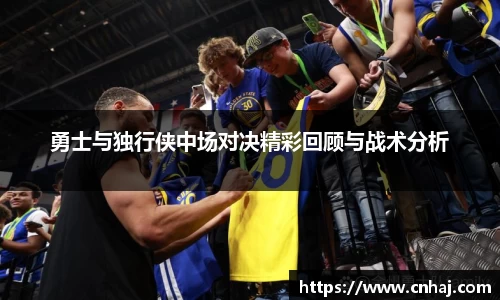 勇士与独行侠中场对决精彩回顾与战术分析