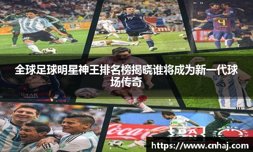 全球足球明星神王排名榜揭晓谁将成为新一代球场传奇