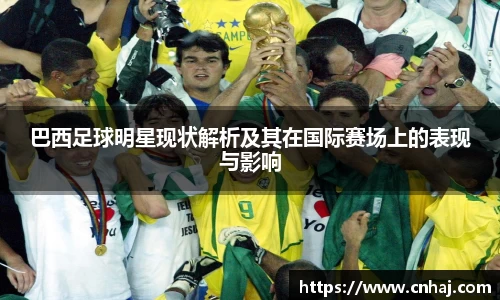 巴西足球明星现状解析及其在国际赛场上的表现与影响
